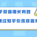 知乎获客增长利器：教你如何轻松通过知乎引流获客变现-网创指引人