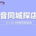 抖音同城探店号0-1-10-0完整思路复盘【付费文章】-网创指引人