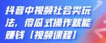 抖音中视频社会类玩法，傻瓜式操作就能赚钱【视频课程】-网创指引人