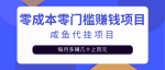 揭秘：零成本零门槛日赚500+，人人可做的咸鱼代挂项目【视频教程】-网创指引人