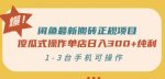 闲鱼最新搬砖正规项目：傻瓜式操作单店日入300+纯利，1-3台手机可操作-网创指引人