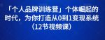 「个人品牌训练营」个体崛起的时代，为你打造从0到1变现系统（12节视频课）-网创指引人