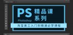 photoshop精品课系列：淘宝美工入门到精通必学课程（全套视频教程）-网创指引人