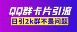 【暴力引流】外面收费299的QQ群最新卡片引流技术，日引两千人【群发软件+详细教程】-网创指引人