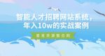 智能人才招聘网站系统，年入10w的实战案例-网创指引人