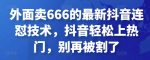 外面卖666的最新抖音连怼技术，抖音轻松上热门，别再被割了-网创指引人