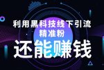 利用黑科技线下精准引流，还能赚钱【视频+文档】-网创指引人