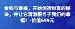 金钱与幸福，开始创造财富的秘诀，并让它清澈服务于我们的幸福！-价值699元-网创指引人