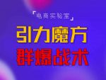 2022《引力魔方群爆战术》2022全新更新玩法，PPC极低可以达到低于1毛，效率直接提升！-网创指引人