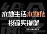 本地生活本地推投流实操课：通识篇+实操篇+技巧篇（18节）-网创指引人