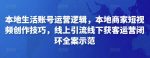 本地生活账号运营逻辑，本地商家短视频创作技巧，线上引流线下获客运营闭环全案示范-网创指引人