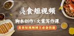 美食短视频脚本创作+文案写作课：美食短视频博主必备技能-网创指引人