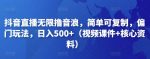 抖音直播无限撸音浪，简单可复制，偏门玩法，日入500+（视频课件+核心资料）-网创指引人