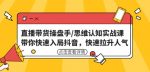 直播带货操盘手/思维认知实战课：带你快速入局抖音，快速拉升人气！