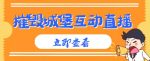 外面收费1980的抖音互动直播摧毁城堡项目，抖音报白，实时互动直播【内含详细教程】-网创指引人