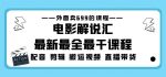 外面卖699的电影解说汇最新最全最干课程：电影配音剪辑搬运视频直播带货-网创指引人