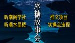 听潮阁学社听潮水晶楼抖音冰糖故事会项目实操，小说推文项目实操全流程，简单粗暴！-网创指引人