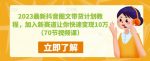 2023最新抖音图文带货计划教程，加入新赛道让你快速变现10万+（70节视频课）-网创指引人