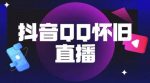 抖音怀旧QQ直播间玩法，一单199，日赚1000+（教程+软件+素材）【揭秘】-网创指引人