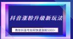 抖音涨粉升级新玩法，教你抖音号如何快速涨粉5000+【揭秘】