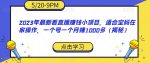 2023年最新看直播赚钱小项目，适合宝妈在家操作，一个号一个月赚1000多（揭秘）-网创指引人