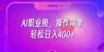 AI职业照项目，操作简单，轻松日入400+-网创指引人