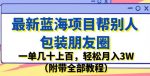 最新蓝海项目帮别人包装朋友圈，一单几十上百，轻松月入3W（附带全部教程）-网创指引人