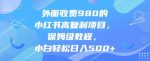 外面收费980的小红书高复利项目，保姆级教程，小白轻松日入500+-网创指引人