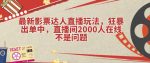 最新影票达人直播玩法，狂暴出单中，直播间2000人在线不是问题【揭秘】-网创指引人