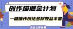 外面卖980的创作猫掘金计划，一键操作玩法多样收益丰富，小白三天上手【揭秘】-网创指引人