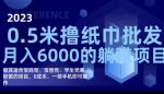 2023最新0.5米撸纸巾批发，月入6000的躺赚项目，0成本，一部手机即可操作-网创指引人