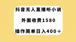 抖音无人直播听小说，外面收费1580，操作简单日入400+【揭秘】-网创指引人