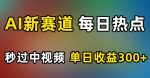 AI新赛道，每日热点，秒过中视频，单日收益300+【揭秘】-网创指引人