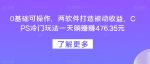 0基础可操作，两软件打造被动收益，CPS冷门玩法一天躺赚赚476.35元-网创指引人