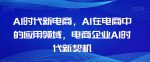 Al时代新电商，Al在电商中的应用领域，电商企业AI时代新契机-网创指引人