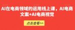 AI在电商领域的运用线上课，​AI电商文案+AI电商视觉-网创指引人