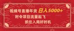 视频号直播年货，时令项目流量起飞，抓住入局好时机，日入5000+【揭秘】-网创指引人