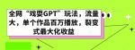 全网“戏耍GPT”玩法，流量大，单个作品百万播放，裂变式最大化收益【揭秘】-网创指引人