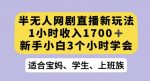 半无人网剧直播新玩法，1小时收入1700+，新手小白3小时学会【揭秘】-网创指引人