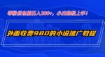 外面收费980的小说推广教程：零粉丝也能日入200+，小白轻松上手！