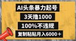 AI头条暴力起号，3天撸1000,100%不违规，复制粘贴月入6000＋【揭秘】-网创指引人