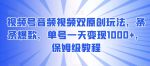 视频号音频视频双原创玩法，条条爆款，单号一天变现1000+，保姆级教程【揭秘】-网创指引人