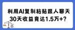 利用AI复制粘贴跟人聊天30天收益竟达1.5万+【揭秘】-网创指引人