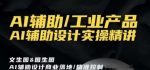 AI辅助/工业产品，AI辅助设计实操精讲-网创指引人