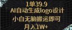 一单39.9，AI自动生成LOGO设计，小白无脑搬运即可，月入1w+-网创指引人