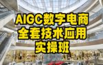 AIGC数字电商全套技术应用实操班，轻松打造高效电商-网创指引人