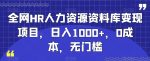 全网HR人力资源资料库变现项目，日入1000+，0成本，无门槛-网创指引人