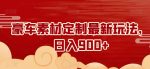 豪车素材定制最新玩法，日入900+-网创指引人