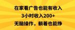 在家看广告也能有收入，3小时收入200+，无脑操作，躺着也能挣-网创指引人