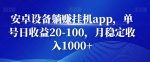 安卓设备躺赚挂机app，单号日收益20-100，月稳定收入1000+-网创指引人